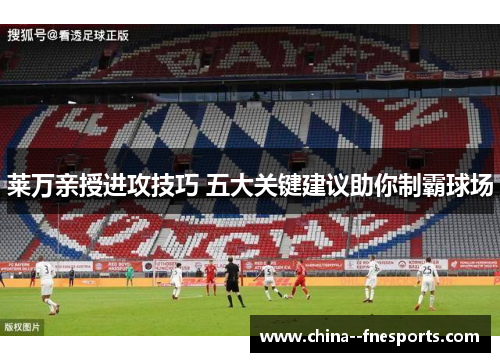 莱万亲授进攻技巧 五大关键建议助你制霸球场